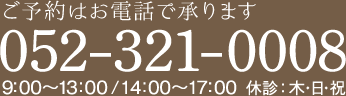 ご予約はお電話で 052-321-0008 9:00～13:00/14:00～17:00 休診:木・日・祝
